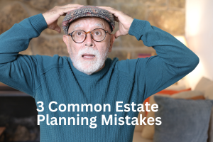 Photo of a man showing surprise and dismay with his hands on his head. The text across reads "3 Common Estate Planning Mistakes."